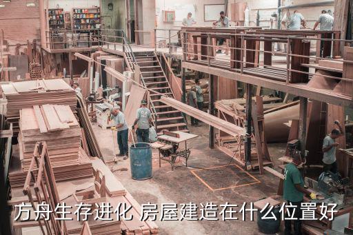 方舟生存进化 房屋建造在什么位置好