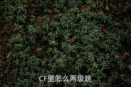 cf手游里怎么二级跳，cf里的二级跳怎么跳啊