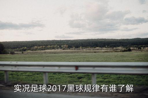 实况足球2017黑球规律有谁了解