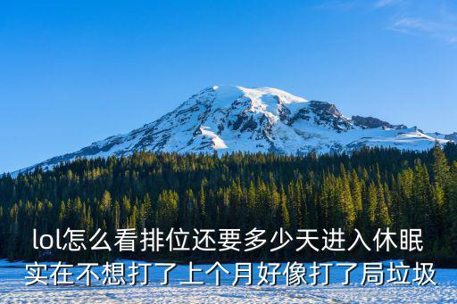 lol怎么看排位还要多少天进入休眠 实在不想打了上个月好像打了局垃圾