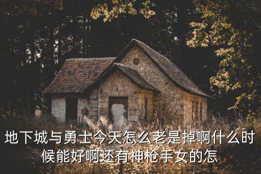 dnf手游韩服怎么创建神枪手，地下城与勇士今天怎么老是掉啊什么时候能好啊还有神枪手女的怎