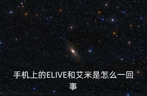 手机上的ELIVE和艾米是怎么一回事