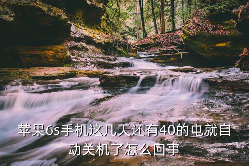 苹果6s手机这几天还有40的电就自动关机了怎么回事