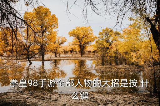 拳皇98手游全部人物的大招是按 什么键