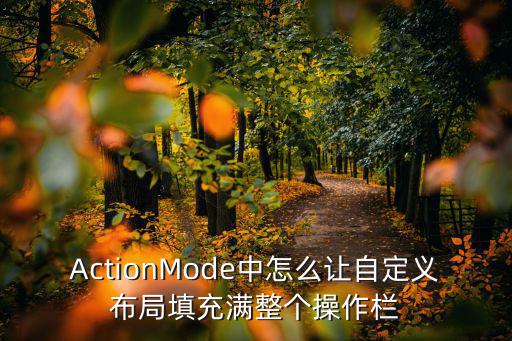 ActionMode中怎么让自定义布局填充满整个操作栏