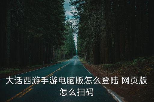 大话手游模拟器怎么扫码登录，为什么我的大话手游登陆界面没有扫码框 游戏设置里也没有我是