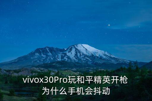 vivox30Pro玩和平精英开枪为什么手机会抖动