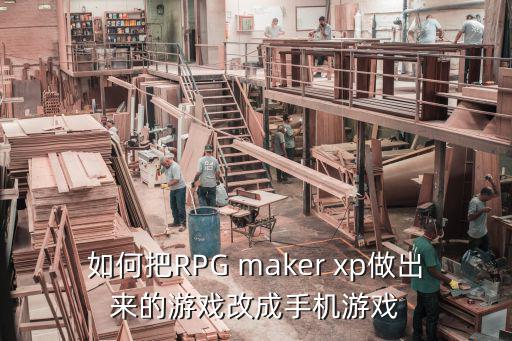 如何把RPG maker xp做出来的游戏改成手机游戏