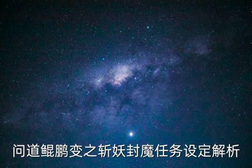 问道鲲鹏变之斩妖封魔任务设定解析