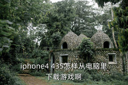 苹果怎么下载电脑版手游，iphone4 435怎样从电脑里下载游戏啊