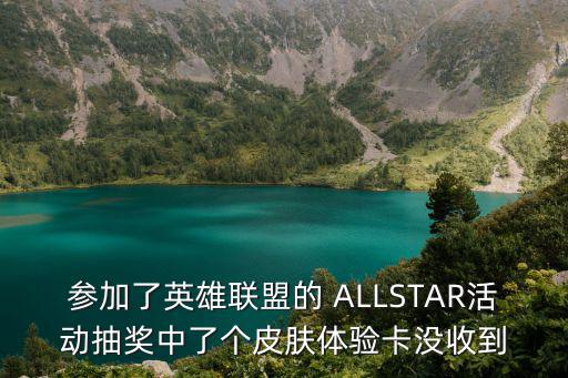 参加了英雄联盟的 ALLSTAR活动抽奖中了个皮肤体验卡没收到