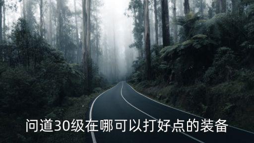 问道30级在哪可以打好点的装备