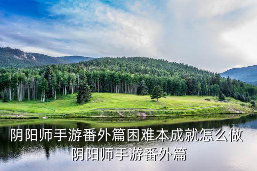 阴阳师手游番外篇困难本成就怎么做 阴阳师手游番外篇