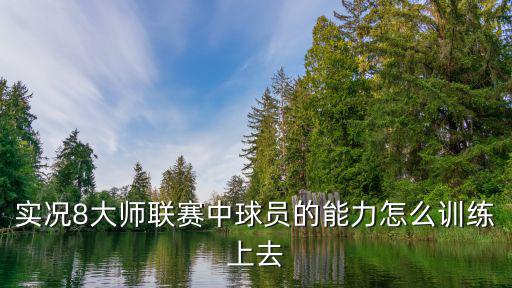 实况手游国服大师联赛怎么上分，实况8大师联赛中球员的能力怎么训练上去