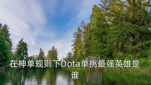 在神单规则下Dota单挑最强英雄是谁