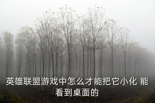 英雄联盟手游怎么看宗师门槛，英雄联盟游戏中怎么才能把它小化 能看到桌面的