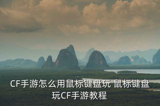 CF手游怎么用鼠标键盘玩 鼠标键盘玩CF手游教程