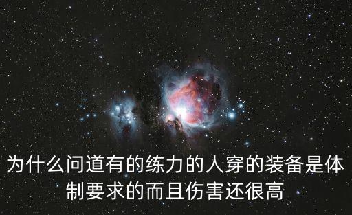 为什么问道有的练力的人穿的装备是体制要求的而且伤害还很高