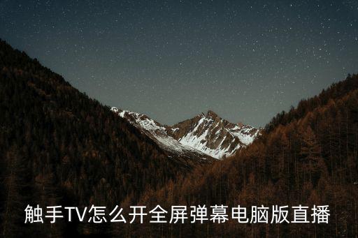 触手TV怎么开全屏弹幕电脑版直播