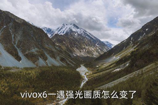 vivox6一遇强光画质怎么变了