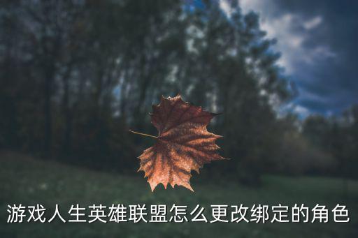 游戏人生英雄联盟怎么更改绑定的角色