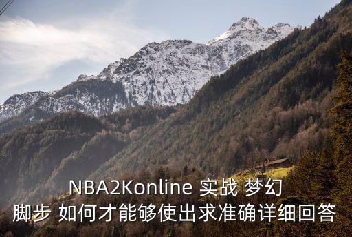 NBA2Konline 实战 梦幻脚步 如何才能够使出求准确详细回答