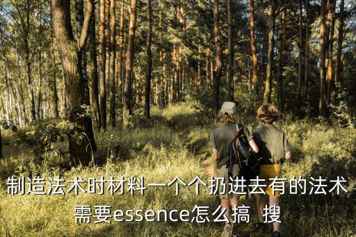 制造法术时材料一个个扔进去有的法术需要essence怎么搞  搜