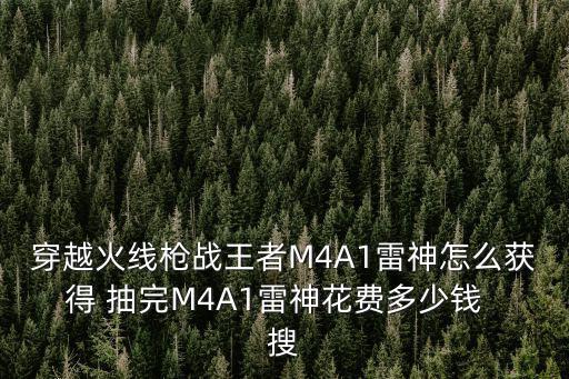 穿越火线枪战王者M4A1雷神怎么获得 抽完M4A1雷神花费多少钱  搜