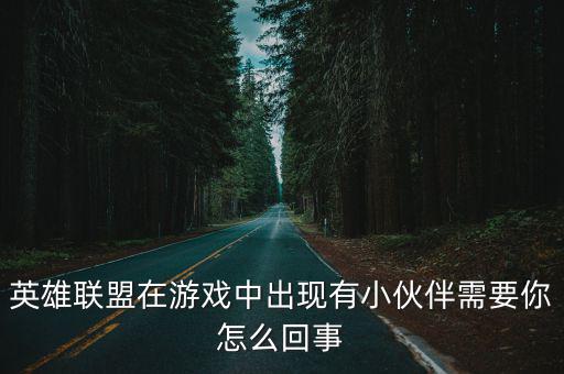 英雄联盟在游戏中出现有小伙伴需要你怎么回事