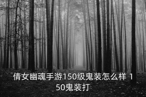 倩女幽魂手游150级鬼装怎么样 150鬼装打