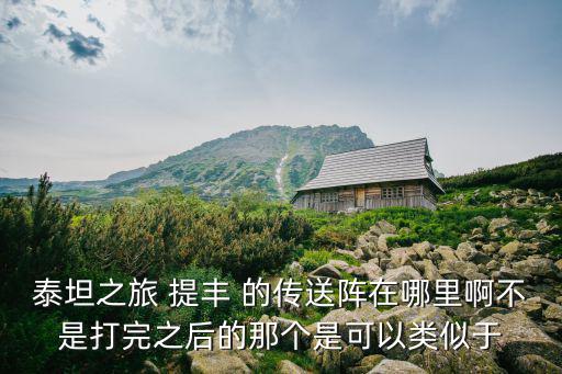 泰坦之旅 提丰 的传送阵在哪里啊不是打完之后的那个是可以类似于