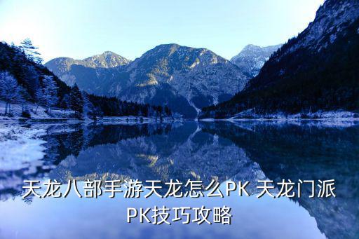 天龙八部手游天龙怎么PK 天龙门派PK技巧攻略