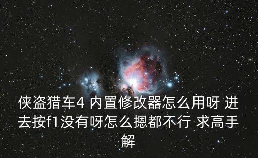 侠盗猎车4 内置修改器怎么用呀 进去按f1没有呀怎么摁都不行 求高手解