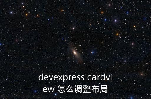 devexpress cardview 怎么调整布局