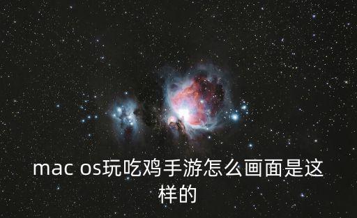 mac os玩吃鸡手游怎么画面是这样的