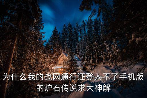 为什么我的战网通行证登入不了手机版的炉石传说求大神解