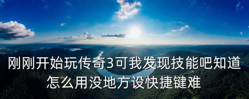 传奇3手游怎么调技能键，传奇3里面的技能怎么弄快捷键