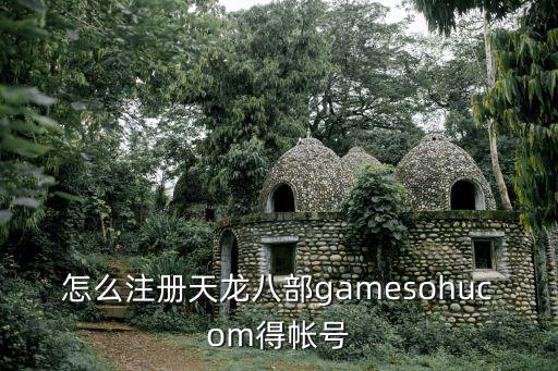 怎么注册天龙八部gamesohucom得帐号