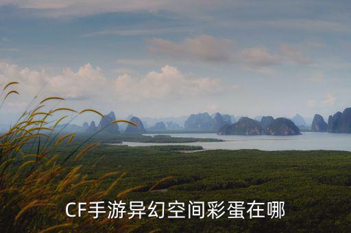 cf手游迈入陷阱彩蛋怎么触发，CF手游异幻空间彩蛋在哪