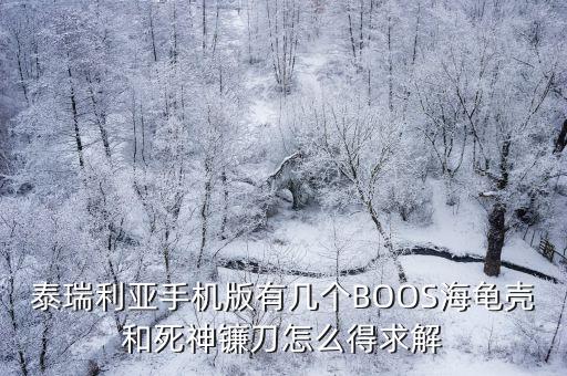 泰瑞利亚手机版有几个BOOS海龟壳和死神镰刀怎么得求解