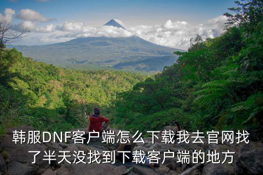 韩服DNF客户端怎么下载我去官网找了半天没找到下载客户端的地方