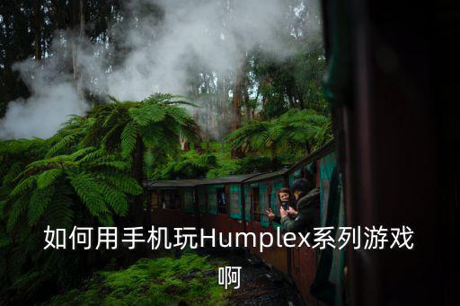 如何用手机玩Humplex系列游戏啊