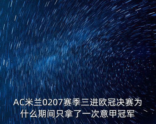 AC米兰0207赛季三进欧冠决赛为什么期间只拿了一次意甲冠军