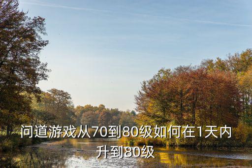 问道游戏从70到80级如何在1天内升到80级