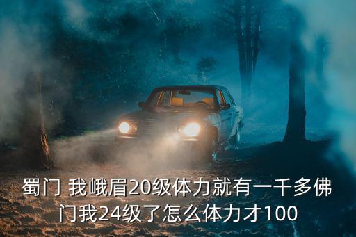 蜀门 我峨眉20级体力就有一千多佛门我24级了怎么体力才100