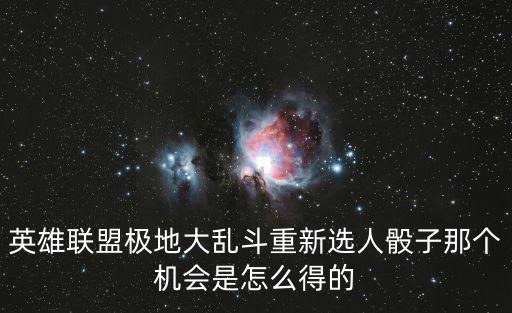 英雄联盟极地大乱斗重新选人骰子那个机会是怎么得的