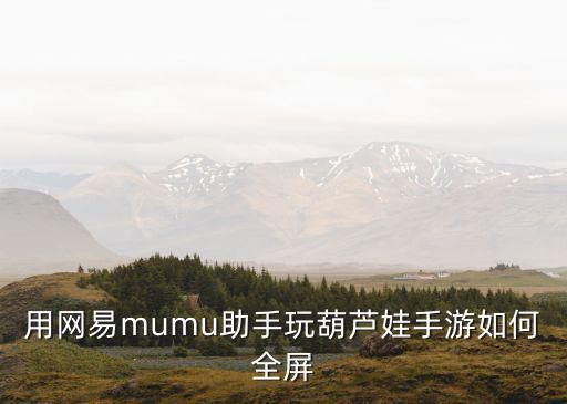 用网易mumu助手玩葫芦娃手游如何全屏