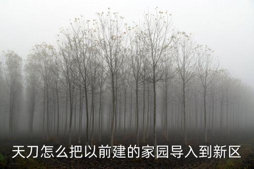 天刀怎么把以前建的家园导入到新区