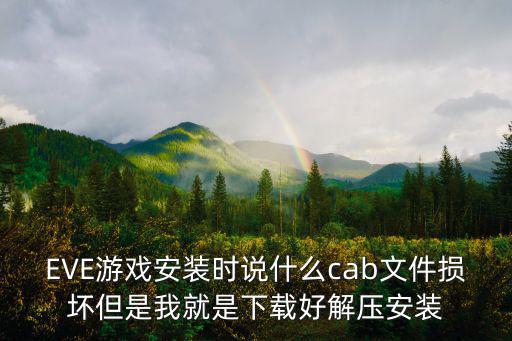 EVE游戏安装时说什么cab文件损坏但是我就是下载好解压安装