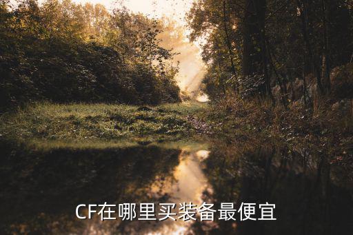 CF在哪里买装备最便宜